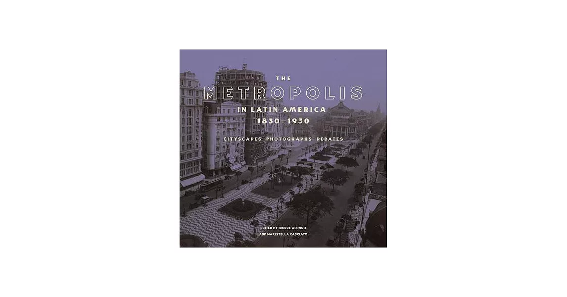 The Metropolis in Latin America, 1830-1930: Cityscapes, Photographs, Debates | 拾書所