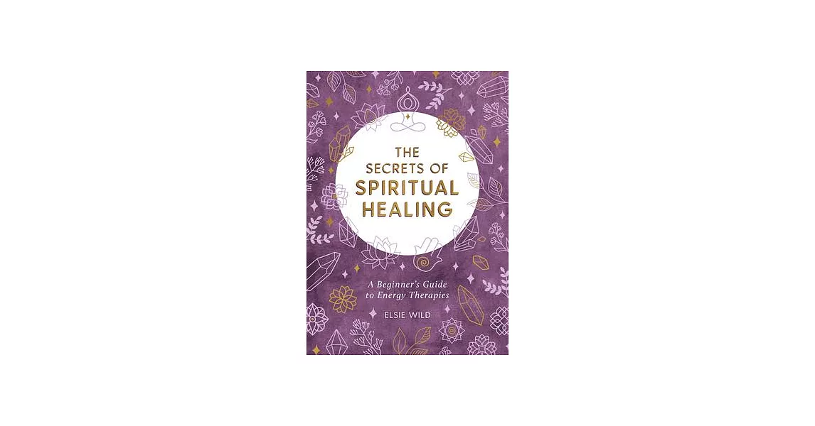 The Secrets of Spiritual Healing: A Beginner’’s Guide to Energy Therapies | 拾書所