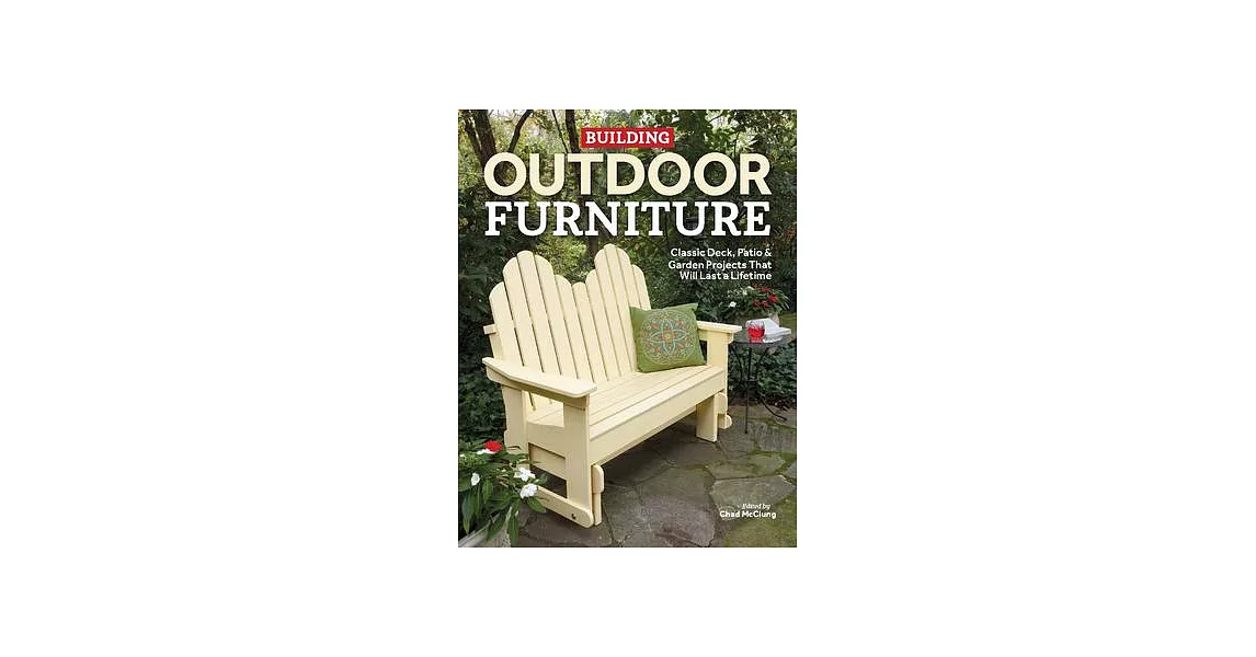 Building Outdoor Furniture: Classic Deck, Patio & Garden Projects That Will Last a Lifetime | 拾書所