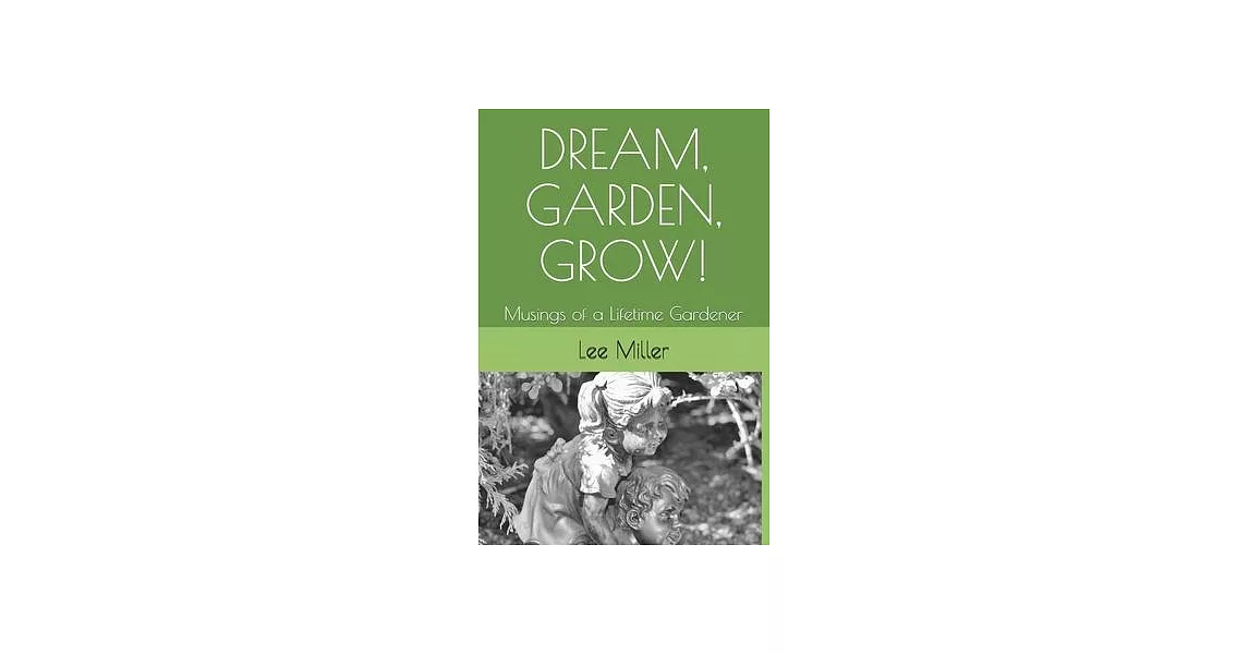 Dream, Garden, Grow!: Musings of a Lifetime Gardener | 拾書所