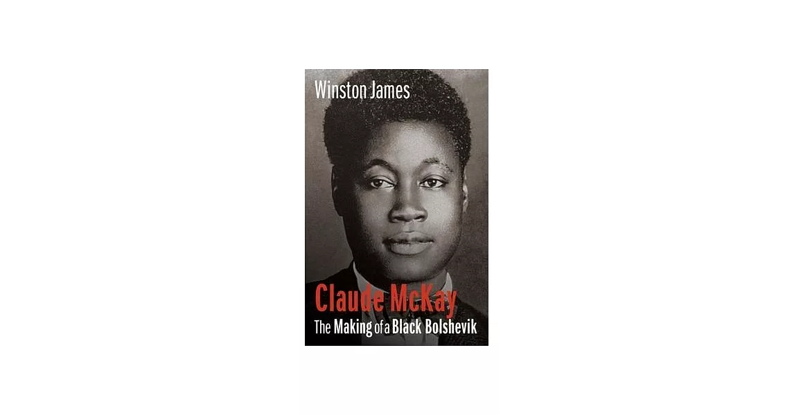 Claude McKay: The Making of a Black Bolshevik | 拾書所