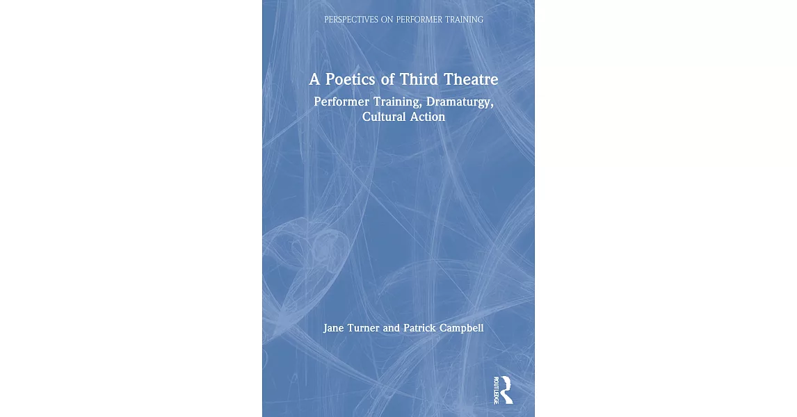 A Poetics of Third Theatre: Performer Training, Dramaturgy, Cultural Action | 拾書所
