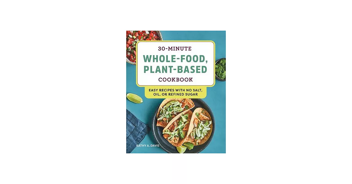 30-Minute Whole-Food, Plant-Based Cookbook: Easy Recipes with No Salt, Oil, or Refined Sugar | 拾書所