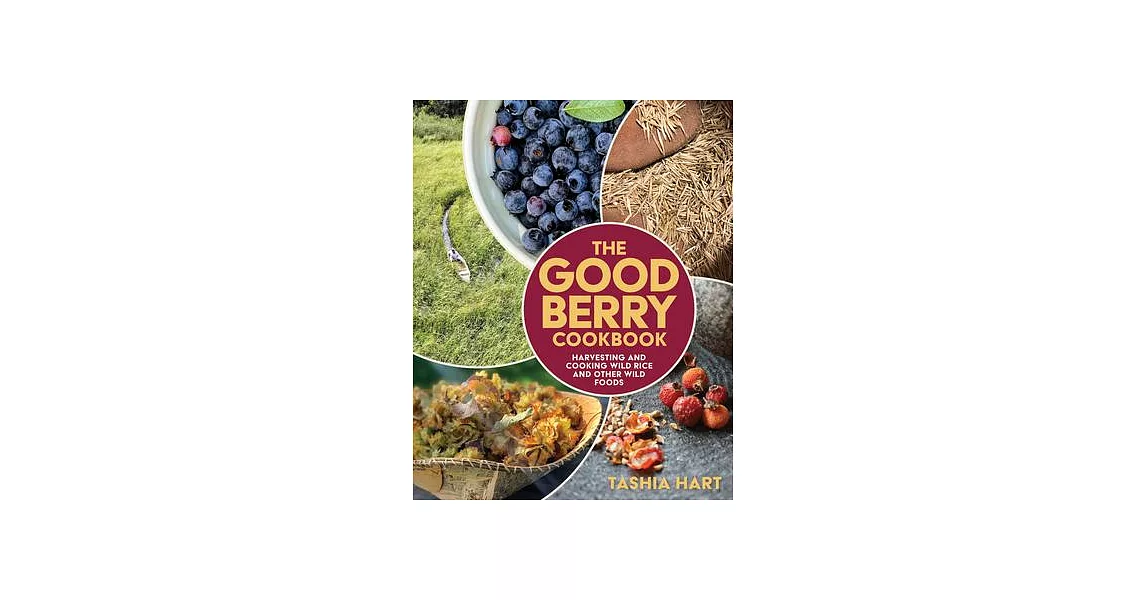 The Good Berry Cookbook: Harvesting and Cooking Wild Rice and Other Wild Foods | 拾書所