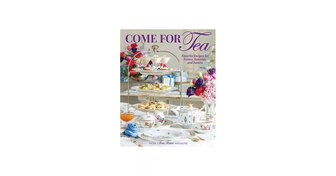 Teatime Come for Tea: Favorite Recipes for Scones, Savories and Sweets | 拾書所