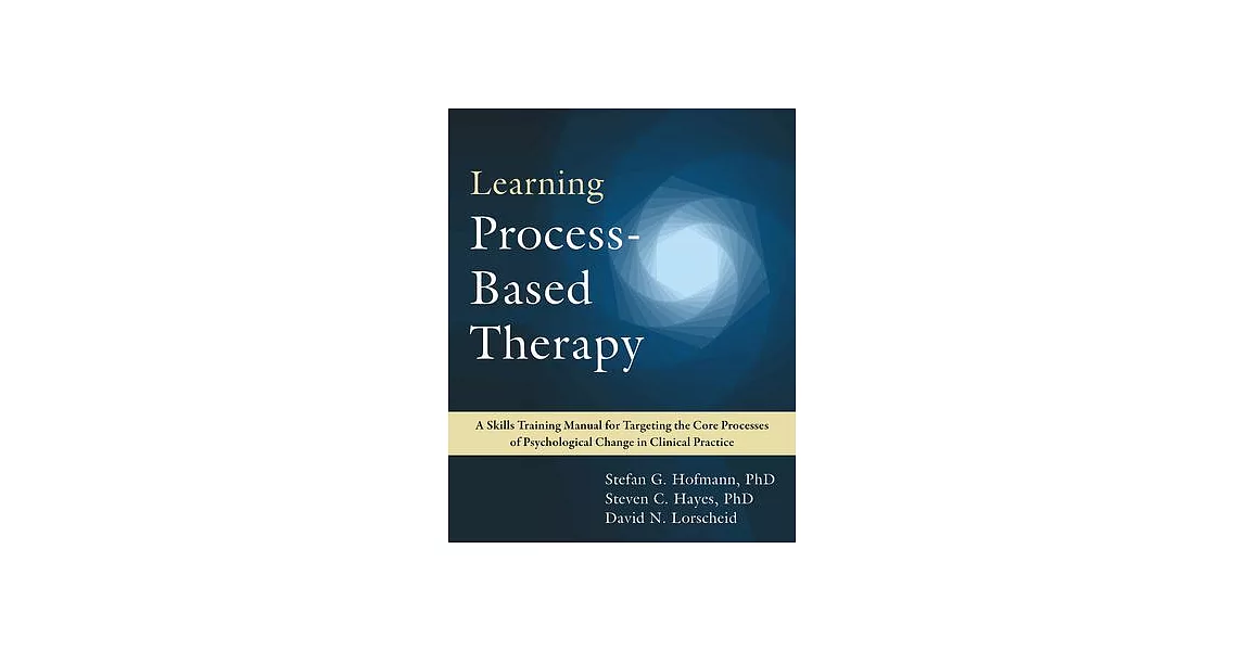 The Process-Based Therapy Workbook for Clinicians: Targeting the Core Processes in Psychological Change | 拾書所