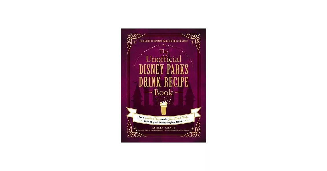 The Unofficial Disney Parks Drink Recipe Book: From Lefou’’s Brew to the Jedi Mind Trick, 100+ Magical Disney-Inspired Drinks | 拾書所