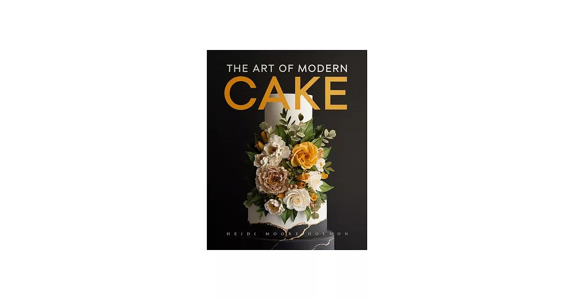 The Art of Modern Cakes: Contemporary Decorating Techniques and Recipes for Couture Confections | 拾書所