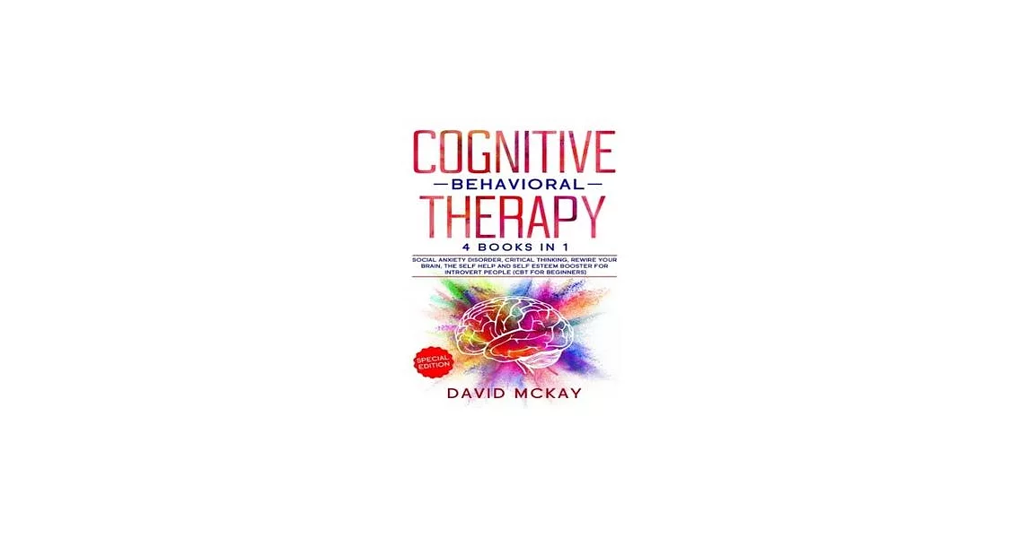 Cognitive Behavioral Therapy: 4 Books in 1: Social Anxiety Disorder, Critical Thinking, Rewire your Brain, The Self Help and Self Esteem Booster for | 拾書所