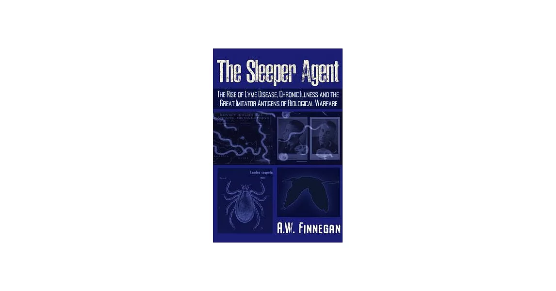 The Sleeper Agent: The Rise of Lyme Disease, Chronic Illness, and the Great Imitator Antigens of Biological Warfare | 拾書所