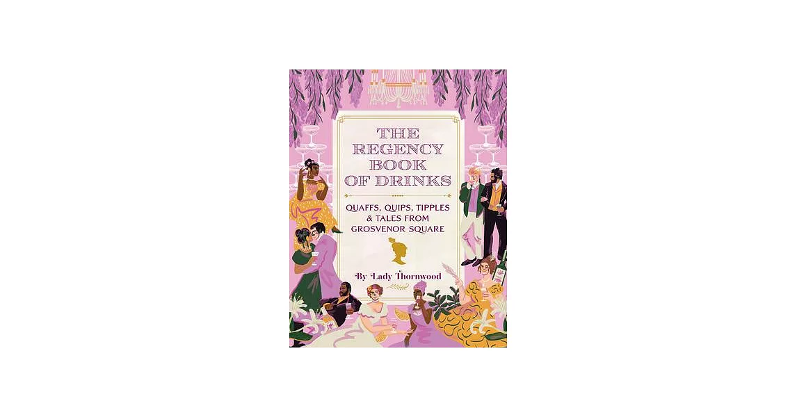 The Unofficial Bridgerton Book of Drinks: Lady Thornwood’’s Guide to the Cocktails of Grosvenor Square | 拾書所