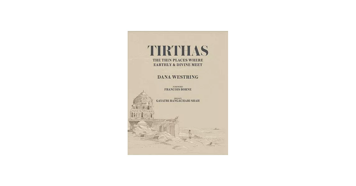 Tirthas: The Thin Place Where Earthly and Divine Meet- An Artist’’s Journey Through India: The Thin Place Where Earthly and Divine Meet- An Artist’’s Jo | 拾書所