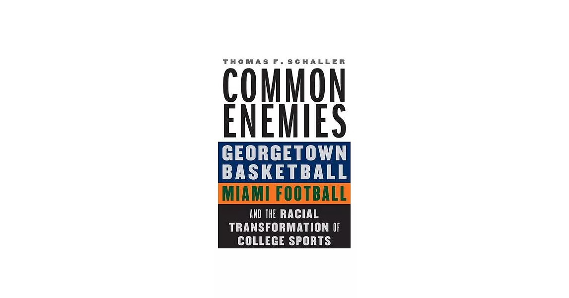 Common Enemies: Georgetown Basketball, Miami Football, and the Racial Transformation of College Sports | 拾書所