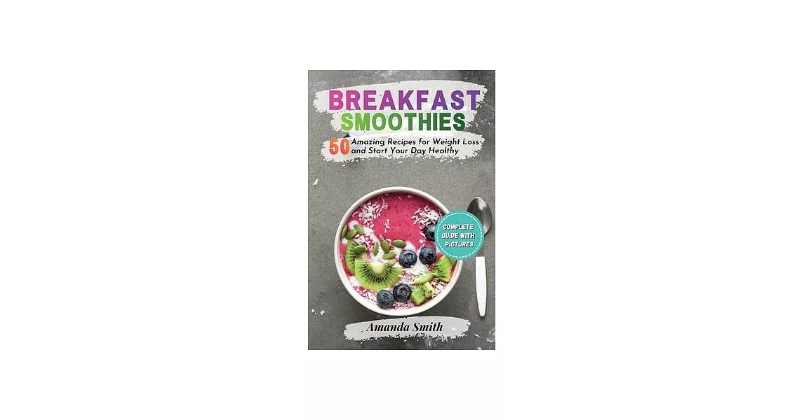 Breakfast Smoothies: 50 Amazing Recipes for Weight Loss and Start Your Day Healthy | 拾書所