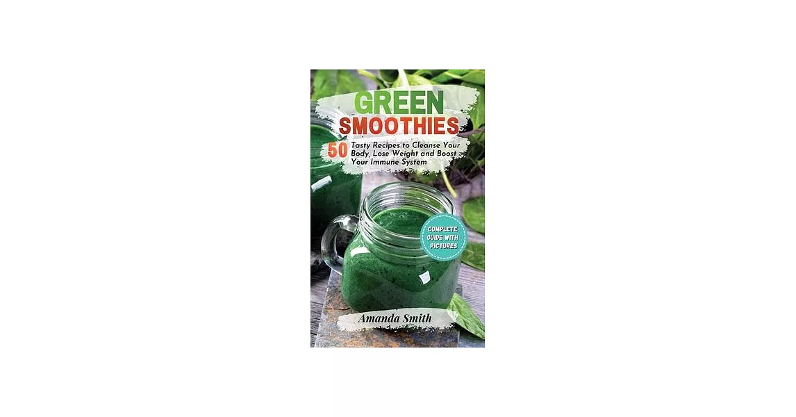 Green Smoothies: 50 Tasty Recipes to Cleanse Your Body, Lose Weight and Boost Your Immune System | 拾書所