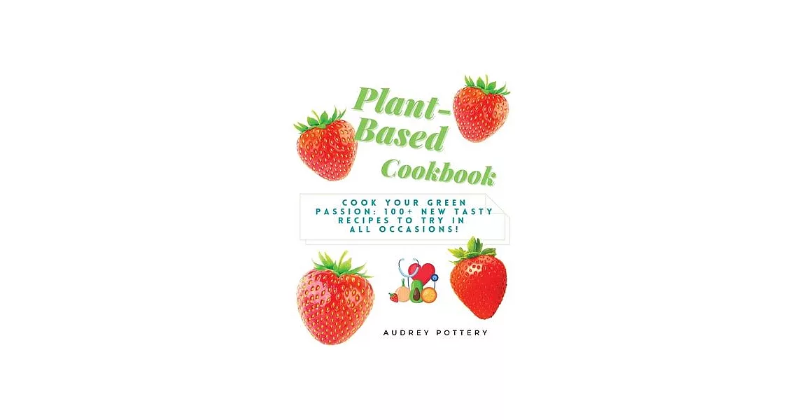 Plant-Based Cookbook: Volume 1: Cook your green passion: 100+ new tasty recipes to try in all occasions! | 拾書所