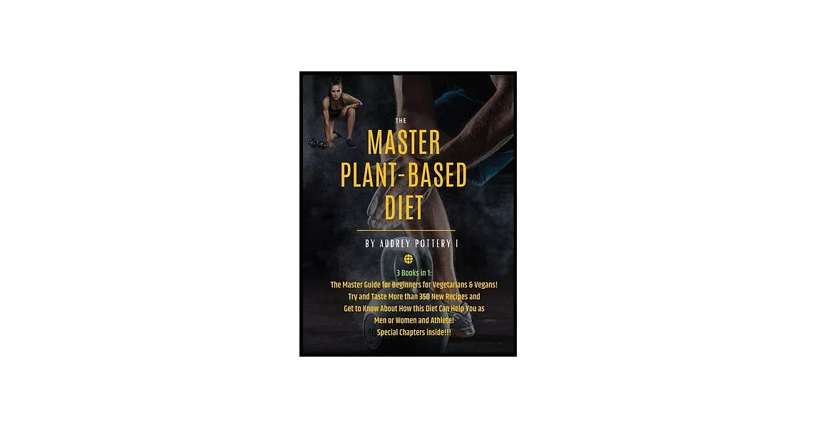 The Master Plant-Based Diet: 3 Books in 1: The Master Guide for Beginners for Vegetarians & Vegans! Try and Taste More than 350 New Recipes and Get | 拾書所