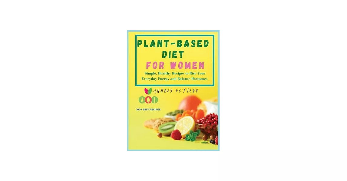 Plant-based Diet for Women: Volume 3: Simple, Healthy Recipes to Rise Your Everyday Energy and Balance Hormones! 100+ Best Recipes for You! | 拾書所