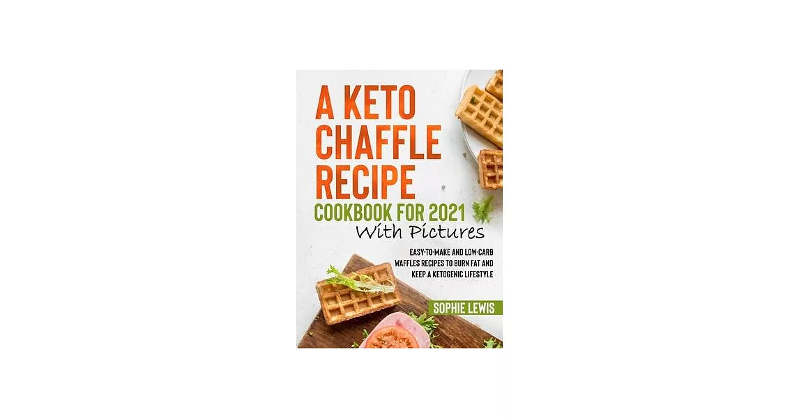 A Keto Chaffle Recipe Cookbook for 2021 with Pictures: Easy-to-Make and Low-Carb Waffles Recipes to Burn Fat and Keep a Ketogenic Lifestyle | 拾書所