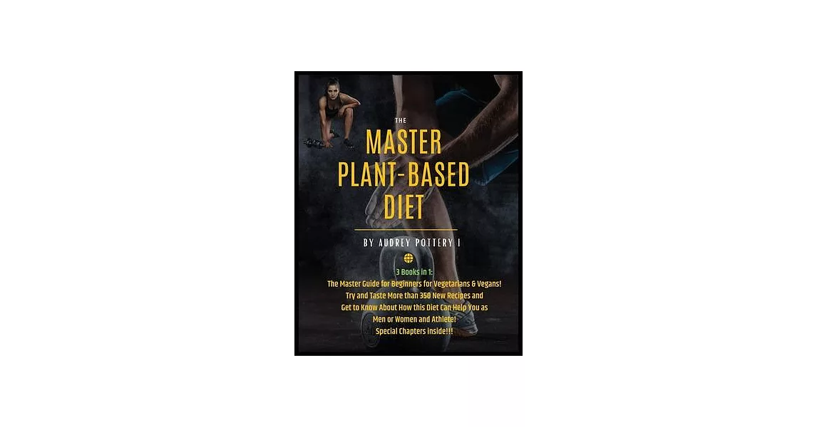 The Master Plant-Based Diet: 3 Books in 1: The Master Guide for Beginners for Vegetarians & Vegans! Try and Taste More than 350 New Recipes and Get | 拾書所