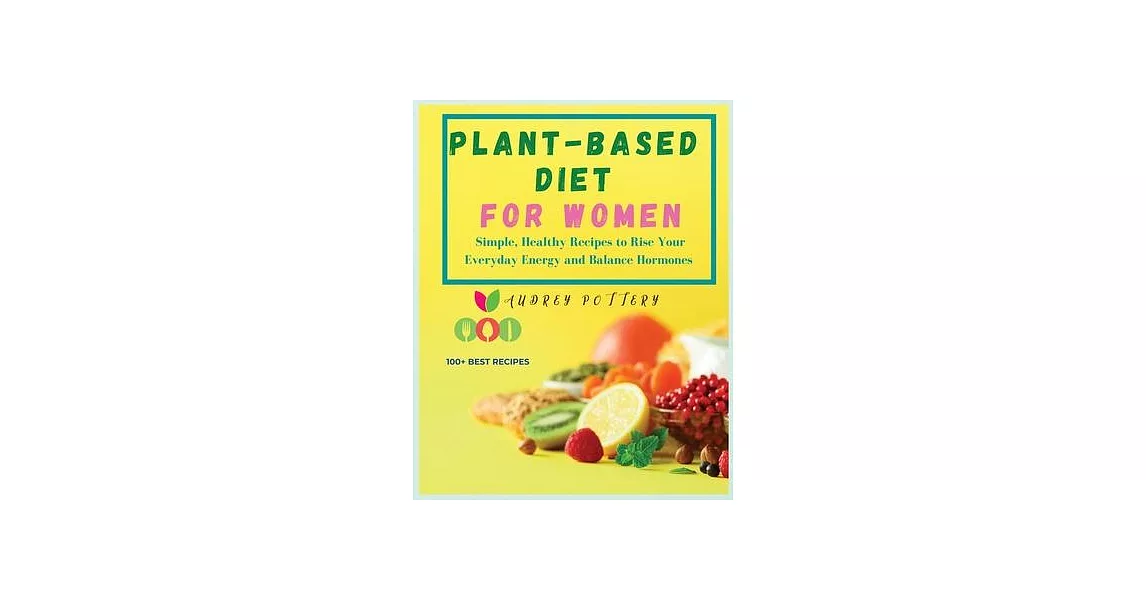 Plant-based Diet for Women: Volume 3: Simple, Healthy Recipes to Rise Your Everyday Energy and Balance Hormones! 100+ Best Recipes for You! | 拾書所