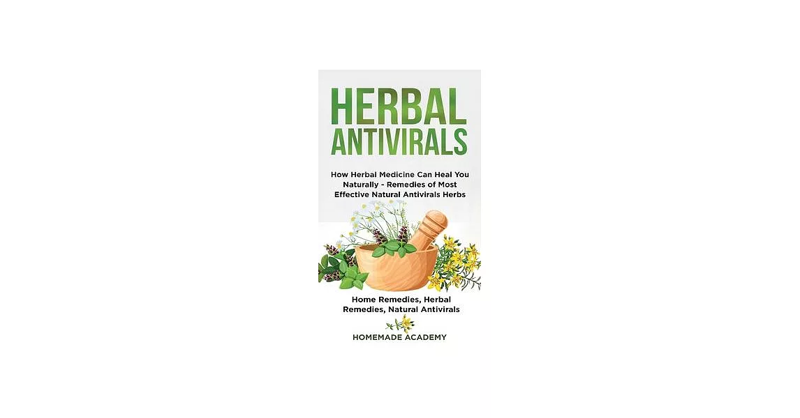 Herbal Antivirals: How Herbal Medicine Can Heal You Naturally - Remedies of Most Effective Natural Antivirals Herbs (Home Remedies, Herba | 拾書所