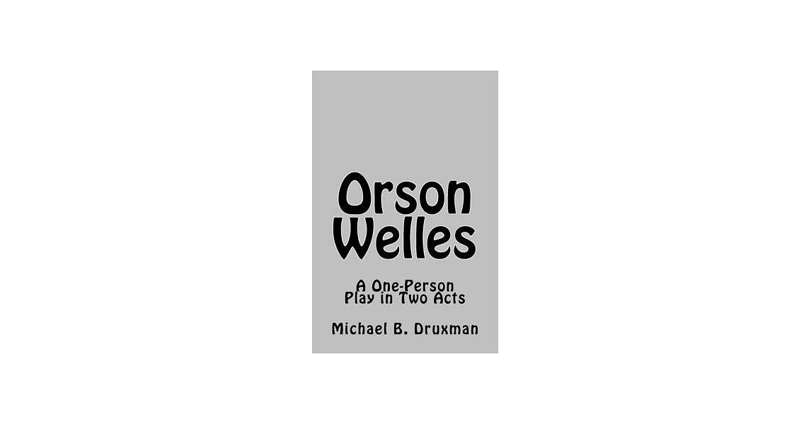 Orson Welles: A One-Person Play in Two Acts | 拾書所