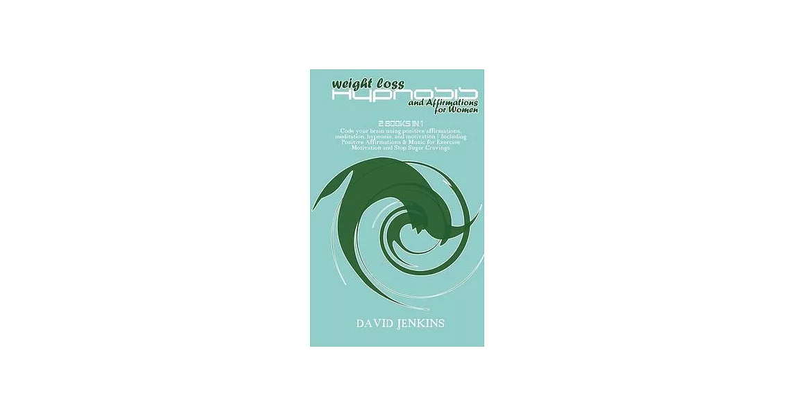 Weight Loss Hypnosis and Affirmations for Women: 2 Books in 1 Code your brain using positive affirmations, meditation, hypnosis, and motivation - Incl | 拾書所