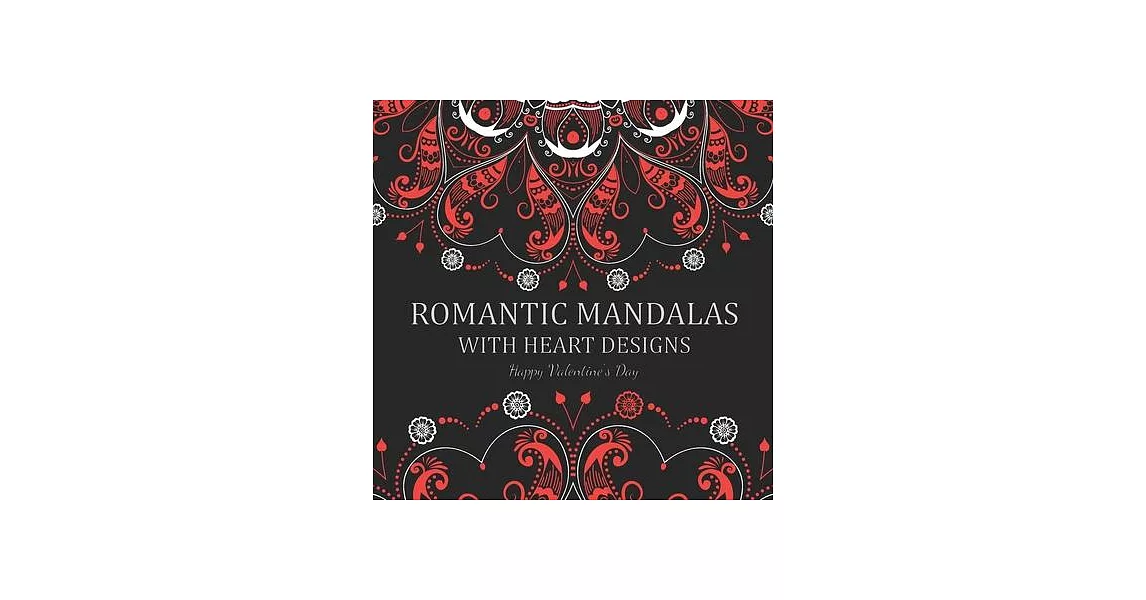 Romantic Mandalas with Heart Designs: A Valentine’’s Day Coloring Book, Containing Romantic Mandalas, Love Trees, Swirl Designs, and Flowery Hearts | 拾書所