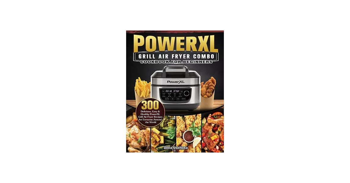 PowerXL Grill Air Fryer Combo Cookbook for Beginners: 300 Delicious, Easy & Healthy PowerXL Grill Air Fryer Recipes for Everyone Around the World | 拾書所