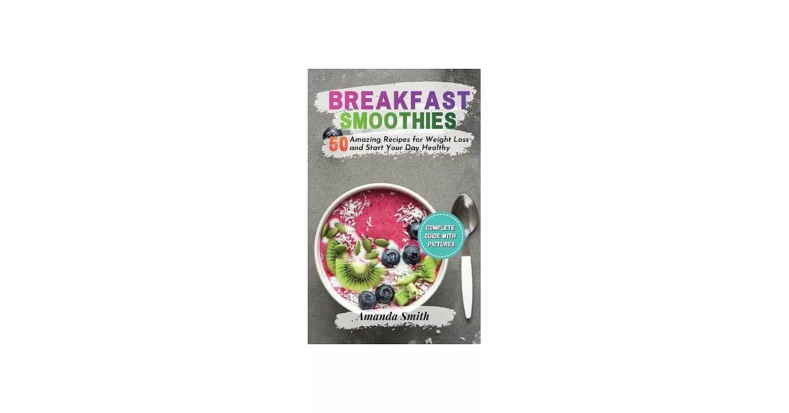 Breakfast Smoothies: 50 Amazing Recipes for Weight Loss and Start Your Day Healthy | 拾書所