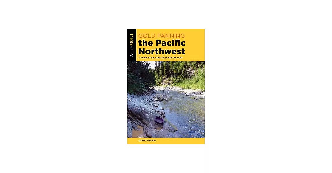 Gold Panning the Pacific Northwest: A Guide to the Area’’s Best Sites for Gold | 拾書所