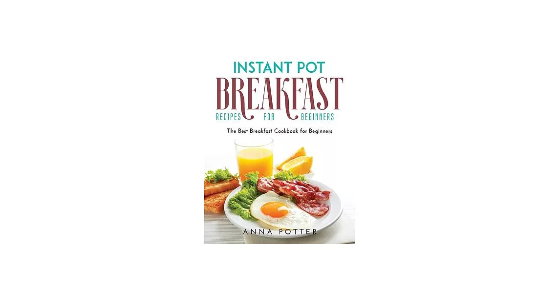 Instant Pot Breakfast Recipes for Beginners: The Best Breakfast Cookbook for Beginners | 拾書所