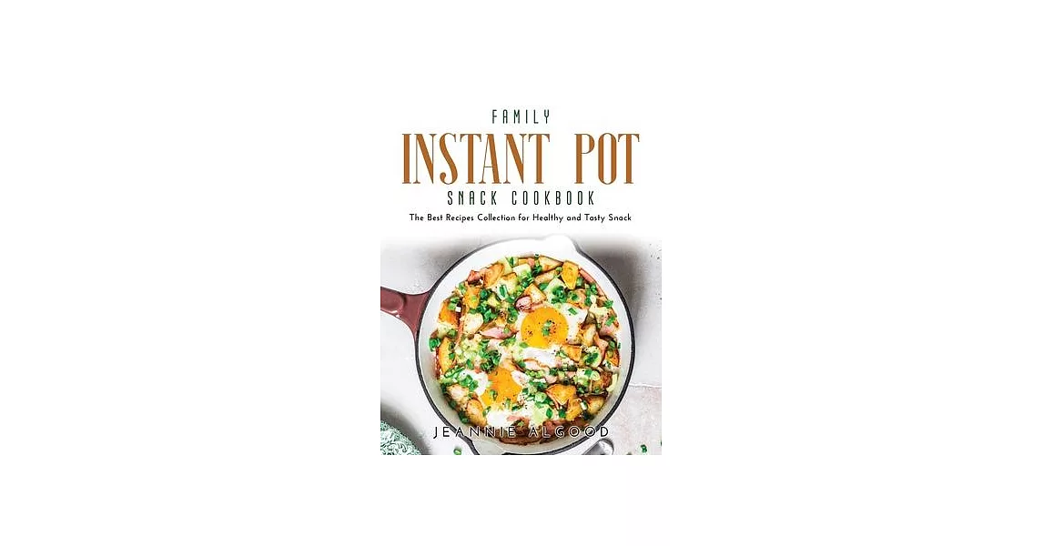 Family Instant Pot Snack Cookbook: The Best Recipes Collection for Healthy and Tasty Snack | 拾書所