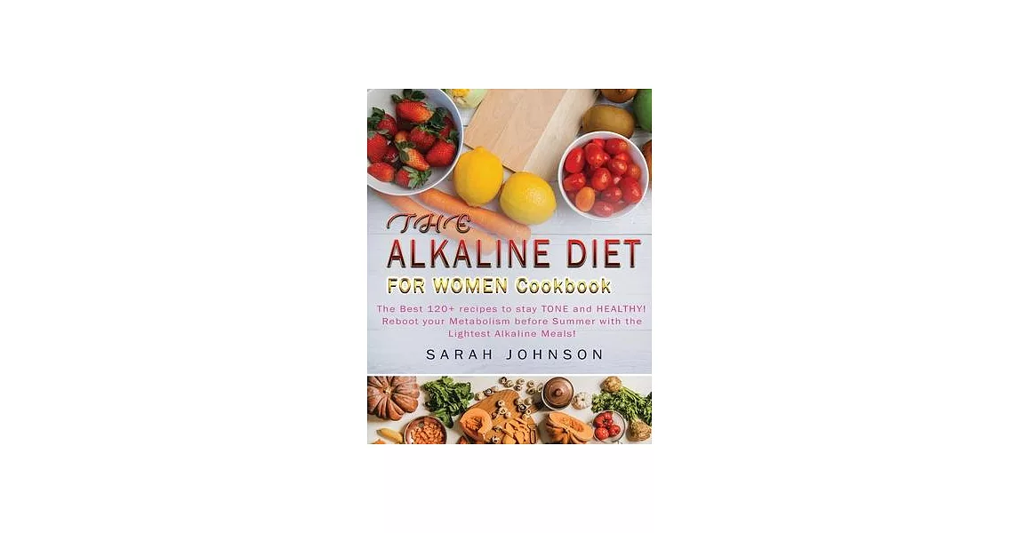 Alkaline Diet for Women Cookbook: The Best 120+ recipes to stay TONE and HEALTHY! Reboot your Metabolism before Summer with the Lightest Alkaline Meal | 拾書所