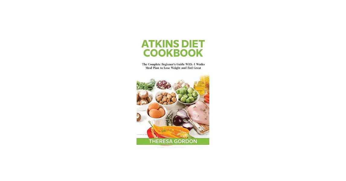 Atkins Diet Cookbook: The Complete Beginner’’s Guide With 4 Weeks Meal Plan to Lose Weight and Feel Great | 拾書所