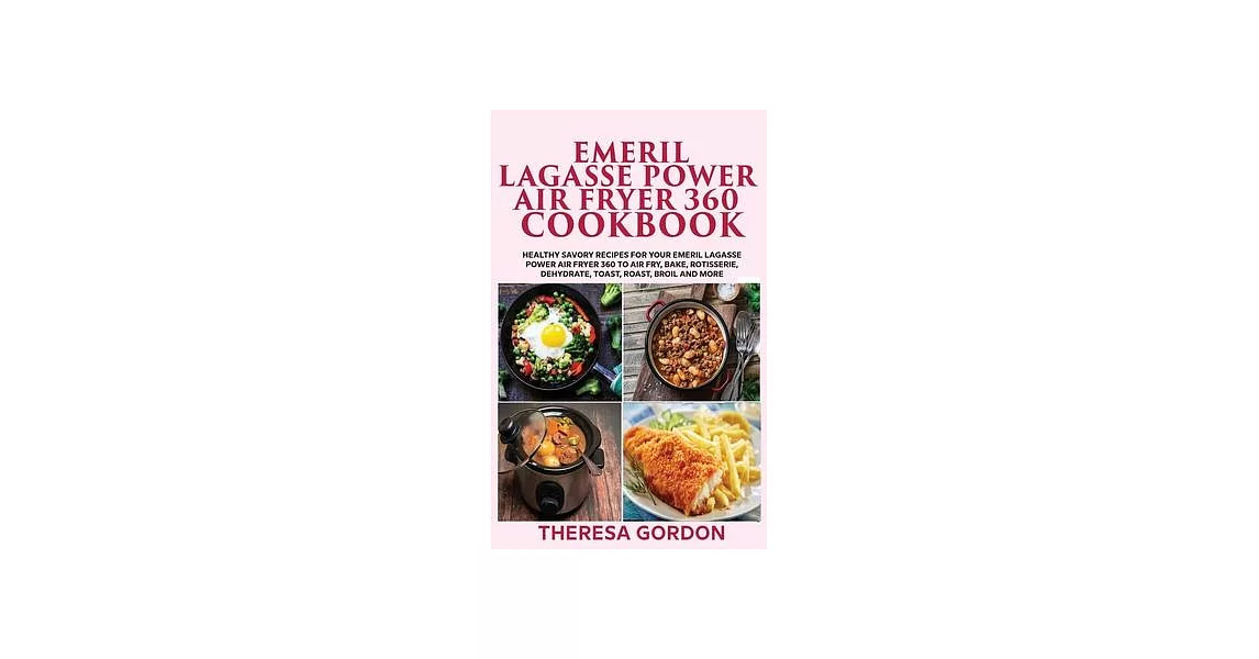 Emeril Lagasse Power Air Fryer 360 Cookbook: Healthy Savory Recipes for Your Emeril Lagasse Power Air Fryer 360 to Air Fry, Bake, Rotisserie, Dehydrat | 拾書所