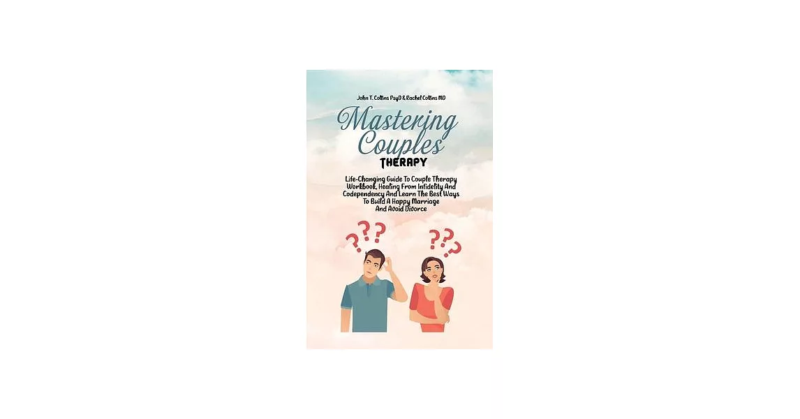 Mastering Couples Therapy: Life-Changing Guide To Couple Therapy Workbook, Healing From Infidelity And Codependency And Learn The Best Ways To Bu | 拾書所