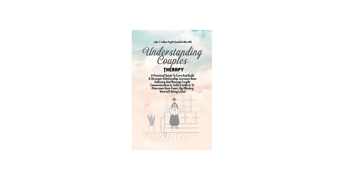Understanding Couples Therapy: A Practical Guide To Cure And Build A Stronger Relationship, Increase Your Intimacy And Manage Couple Communication to | 拾書所