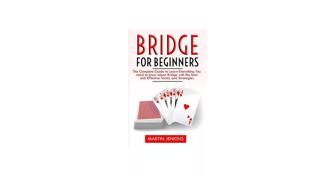 Bridge for Beginners: The Complete Guide to Learn everything You need to know about Bridge with the best and effective tactics and strategie | 拾書所