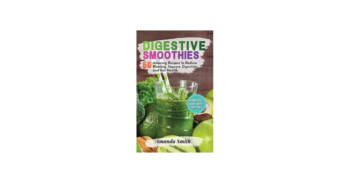 Digestive Smoothies: 50 Amazing Recipes to Reduce Bloating, Improve Digestion & Gut Health (2nd edition) | 拾書所