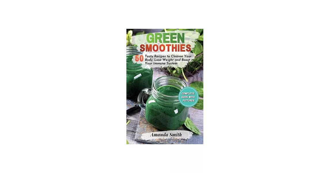 Green Smoothies: 50 Tasty Recipes to Cleanse Your Body, Lose Weight and Boost Your Immune System (2nd edition) | 拾書所