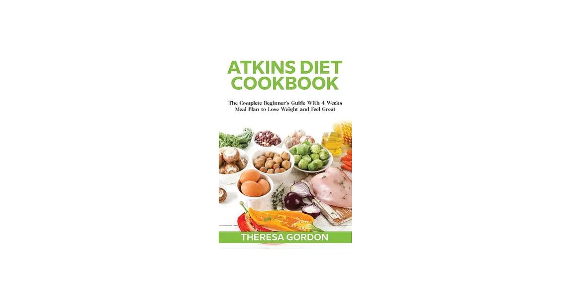 Atkins Diet Cookbook: The Complete Beginner’’s Guide With 4 Weeks Meal Plan to Lose Weight and Feel Great | 拾書所