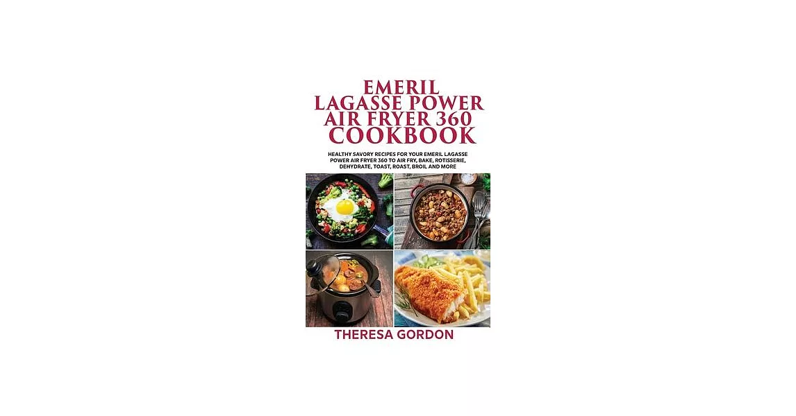 Emeril Lagasse Power Air Fryer 360 Cookbook: Healthy Savory Recipes for Your Emeril Lagasse Power Air Fryer 360 to Air Fry, Bake, Rotisserie, Dehydrat | 拾書所