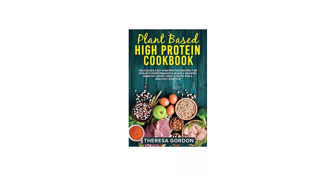 Plant Based High Protein Cookbook: Delicious & Easy High-Protein Recipes For Athletic Performance & Muscle Growth. Burn Fat, Boost Your Vitality For A | 拾書所