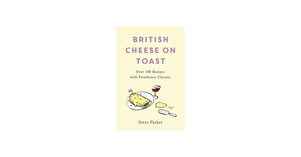 British Cheese on Toast: Over 100 Recipes with Farmhouse Cheeses | 拾書所