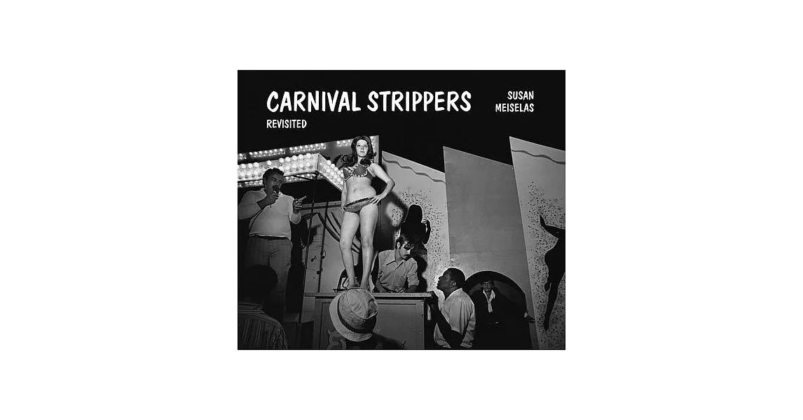 Susan Meiselas: Carnival Strippers - Revisited | 拾書所