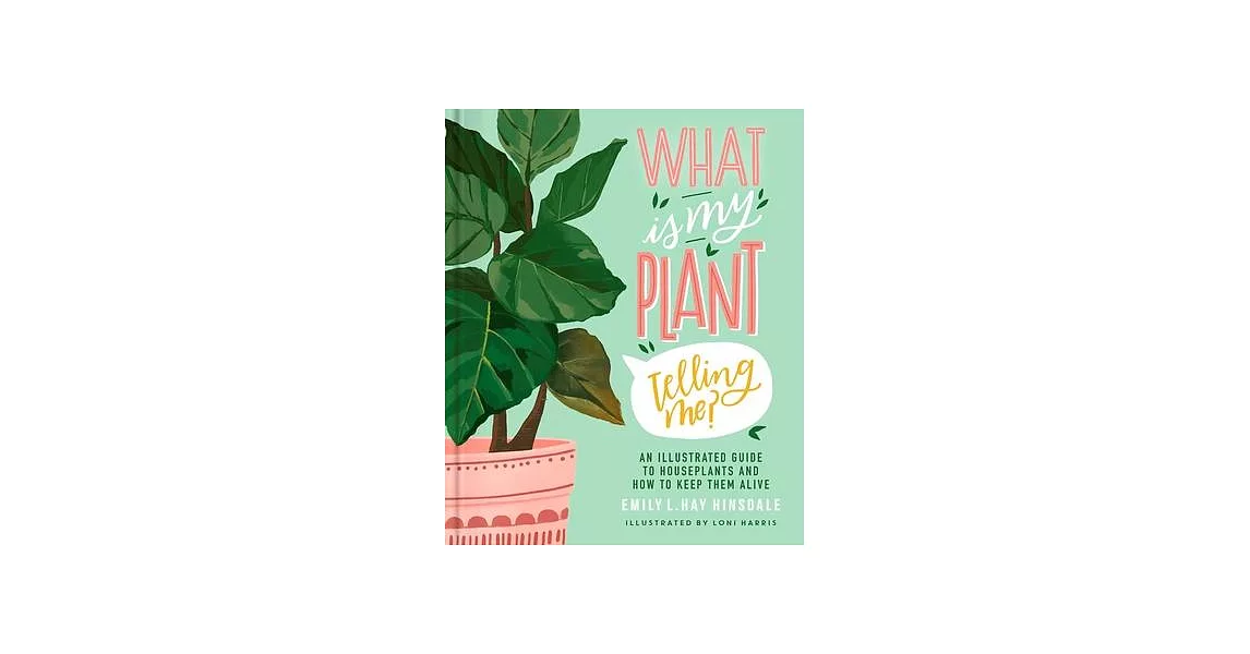 What Is My Plant Telling Me?: An Illustrated Guide to Houseplants and How to Keep Them from Dying | 拾書所