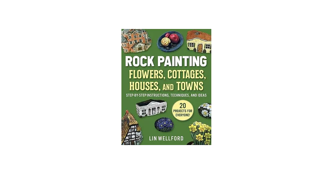 Rock Painting Flowers, Cottages, Houses, and Towns: Step-By-Step Instructions, Techniques, and Ideas--22 Projects for Everyone | 拾書所