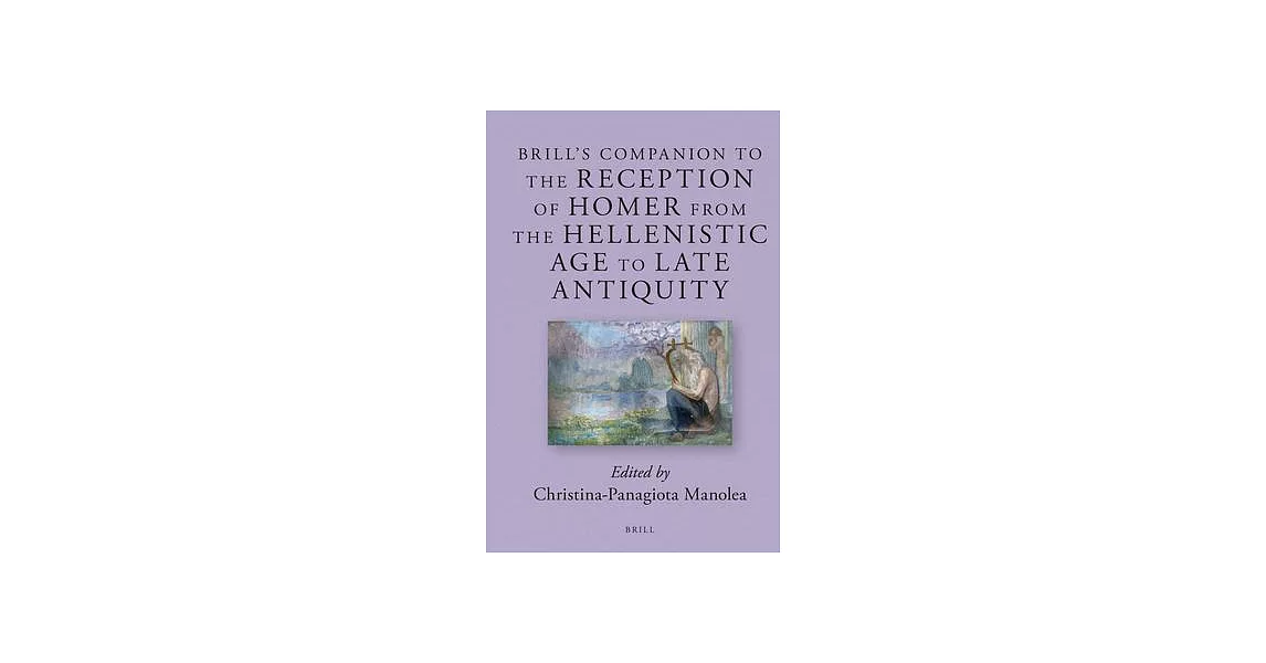 Brill’’s Companion to the Reception of Homer from the Hellenistic Age to Late Antiquity | 拾書所